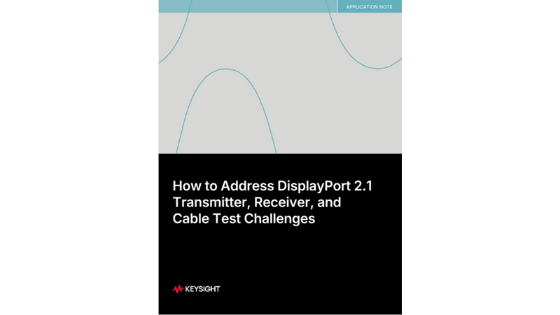 How to Address DisplayPort 2.1 Transmitter, Receiver, and Cable Test Challenges